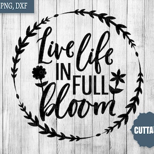 Live life in full bloom cut files, spring SVG cut file, spring life quotes svg cut files, spring svg, commercial use, cricut spring png, dxf