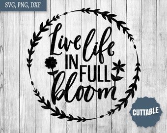 Live life in full bloom cut files, spring SVG cut file, spring life quotes svg cut files, spring svg, commercial use, cricut spring png, dxf