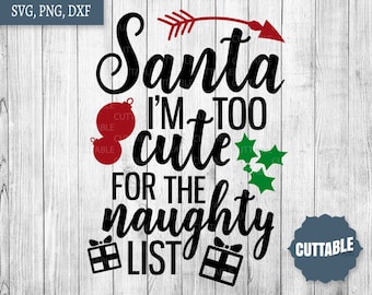 Santa cut files, Santa I'm too cute for the naughty list SVG, Christmas kids cut file, Santa quote SVG, commercial use, cricut, silhouette