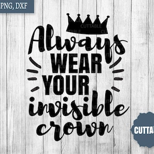 May include: Black and white graphic design with a crown and the text "Always wear your invisible crown".