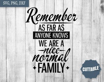 Family cut file, fun family svg quote, remmeber as far as anyone knows, we are a nice normal family, dxf and svg family file, commercial use