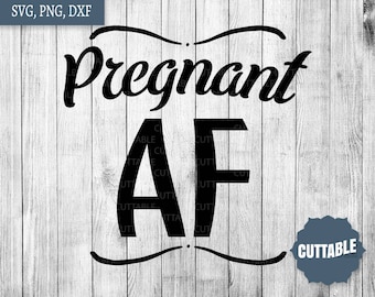 Pregnant AF cut files, pregnant svg files, pregnant af svg cut files, personal and commercial use, pregnancy cut files cricut, silhouette