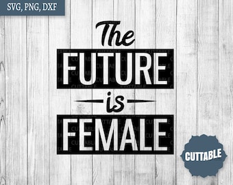 The future is female SVG, Girl quote cut files, Feminist quote SVG, future is female cut file, cricut, silhouette, commercial use