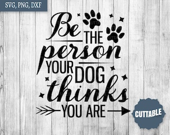 Dog quote SVG cut file, Be the person your dog thinks you are quote cut file, Dog SVG for cricut, silhouette, commercial use, dog quote dxf