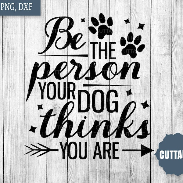 Dog quote SVG cut file, Be the person your dog thinks you are quote cut file, Dog SVG for cricut, silhouette, commercial use, dog quote dxf