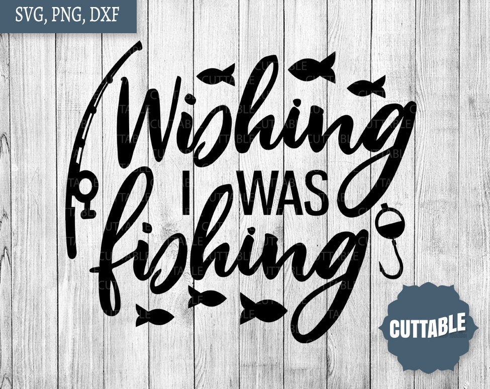 Download Wishing I Was Fishing Cut File Fishing Svg Cut File Love Etsy