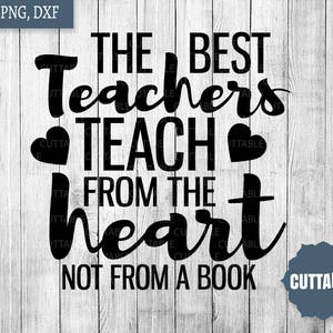 The best teachers teach from the heart, not from a book svg cut files, teacher SVG for cut file, graphic cutting file - cricut - silhouette