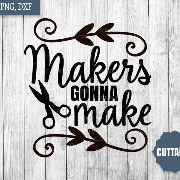 Makers gonna make SVG, Crafty quote Cut file, creative quote svg cut file for crafters, cricut and silhouette, svg, png, dxf, commercial use