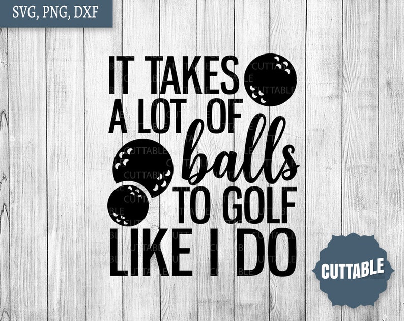 Download Golf SVG cut file it takes a lot of balls to golf like I ...