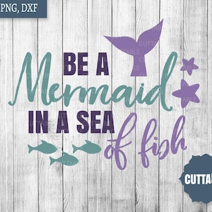 Be a mermaid in a sea of fish, fish quote svg cut files, mermaid svg cut files, mermaid cutting files, sea of fish dxf, silhouette mermaid