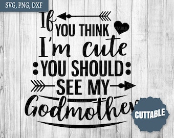 Godmother Quote Cut file, Godmother SVG, If you think I'm cute you should see my Godmother SVG cut file, commercial use, silhouette, cricut