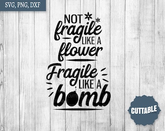 Fragile like a bomb cut file quote, Feminist quote SVG, not fragile like a flower, fragile like a bomb, cricut, silhouette, commercial use