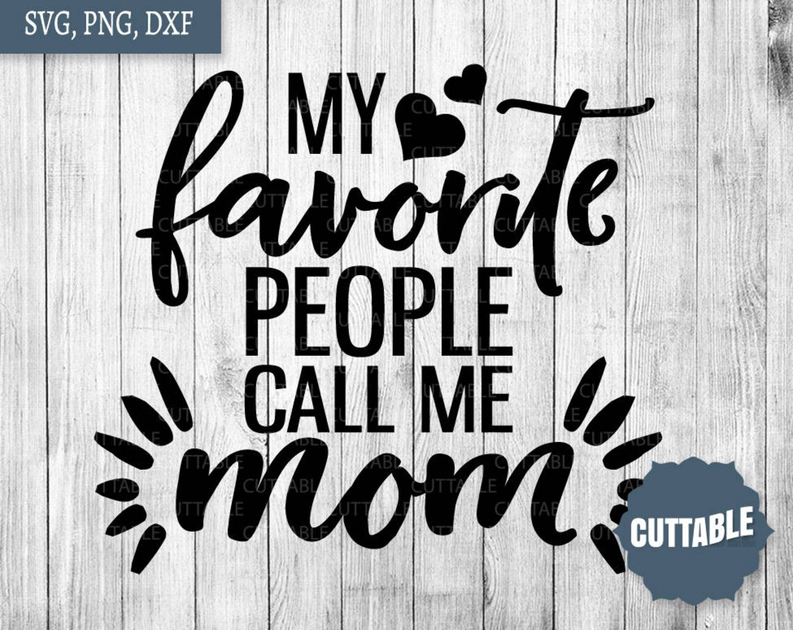 My Favorite People Call Me Mom Svg Cut File Mom Cutting File Etsy