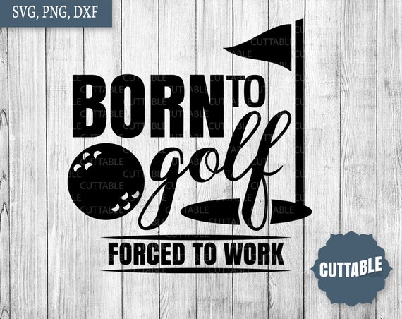 Born To Golf Forced To Work Svg Cut File Svg Golf Quote Etsy