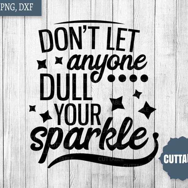 Sparkle cut file, Don't let anyone dull your sparkle SVG, Sparkle quote cut file, Motivational sparkle SVG, Glitter quote cut file