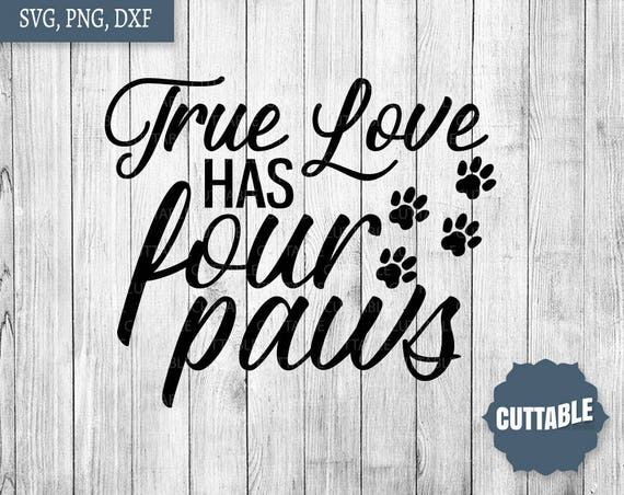 Dog Love Cut File True Love Has Four Paws Svg Dog Lover Cut Etsy