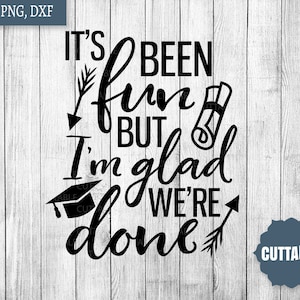 May include: Black and white graphic text on a wood background. The text reads "It's been fun but I'm glad we're done".