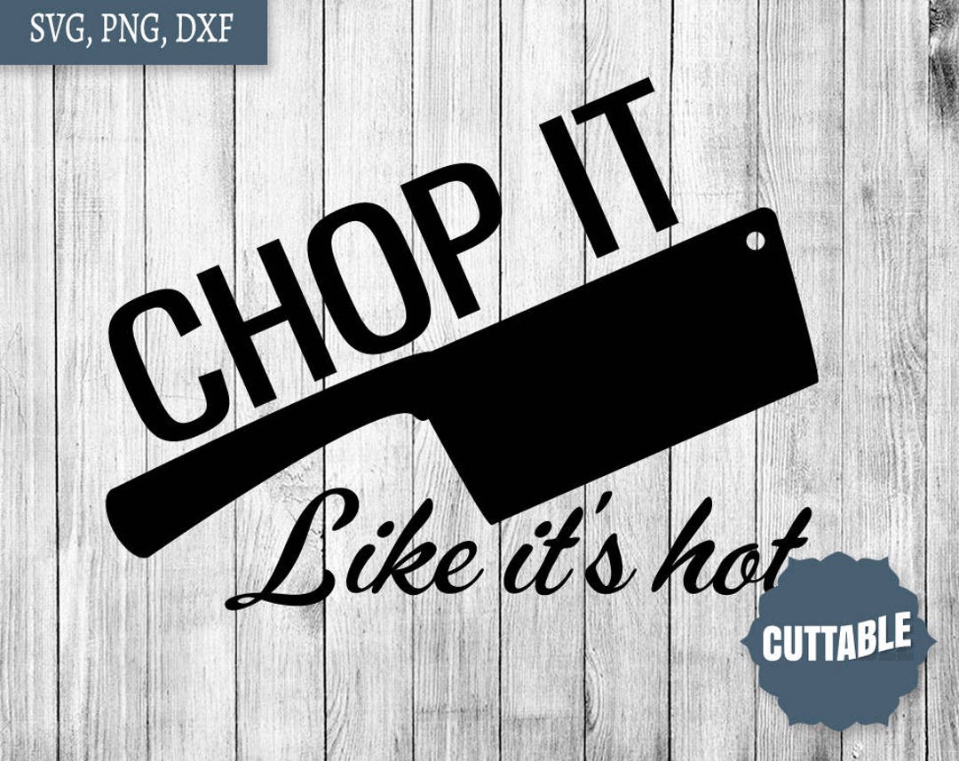 Chop It Like It’s Hot Svg Cut Files, Kitchen Quote Svg Files, Kitchen