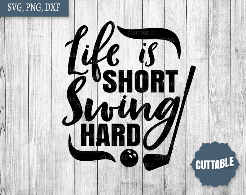 Golf Quote Svg Life Is Short Swing Hard Cut File Golfer Cut File Svg Golf Swing Commercial Use Dxf Golf Quote Silhouette And Cricut