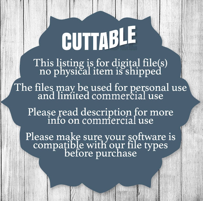 May include: A blue circle with white text that reads "CUTTABLE" and includes information about digital files. The text reads: "This listing is for digital file(s) no physical item is shipped. The files may be used for personal use and limited commercial use. Please read description for more info on commercial use. Please make sure your software is compatible with our file types before purchase."