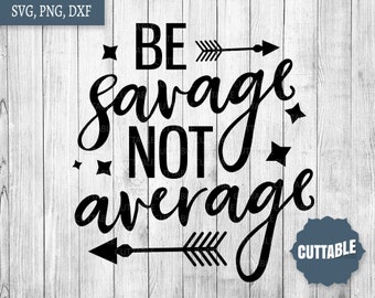 Be savage not average cut file, Savage quote SVG, fun sassy cut file for cricut and silhouette, Sarcastic quote cut file, commercial use