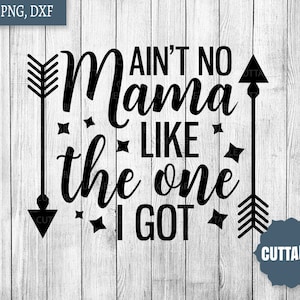 Mom SVG cut files, ain&#39;t no mama like the one I got SVG quote, mama cut files, mother&#39;s day, cricut, silhouette, commercial use, dxf, svg