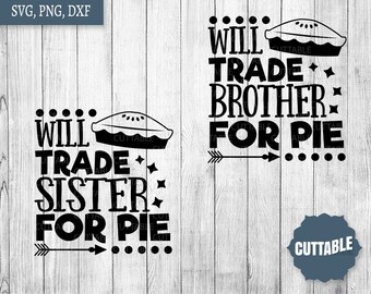 Will trade sibling for pie cut file, Thanksgiving fun svg, Will trade sister SVG, fun thanksgiving dinner quote, trade brother for pie