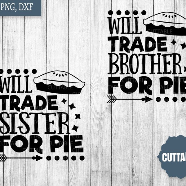 Will trade sibling for pie cut file, Thanksgiving fun svg, Will trade sister SVG, fun thanksgiving dinner quote, trade brother for pie