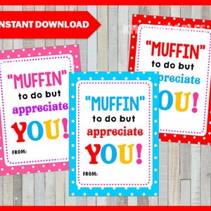 May include: Three printable gift tags with a polka dot background. The tags are red, blue, and pink. The text on the tags reads "Muffin to do but appreciate you!" with the word "Muffin" in quotation marks. The text is in different colors on each tag. The tags have a space for a name to be written under the words "From:"
