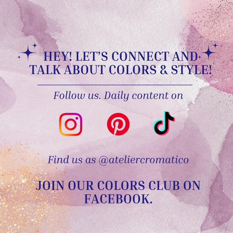 May include: Image with a watercolor background and text that says "HEY! LET'S CONNECT AND TALK ABOUT COLORS & STYLE!" with social media icons for Instagram, Pinterest, and TikTok. The text "Find us as @ateliercromatico" and "JOIN OUR COLORS CLUB ON FACEBOOK" are also included.