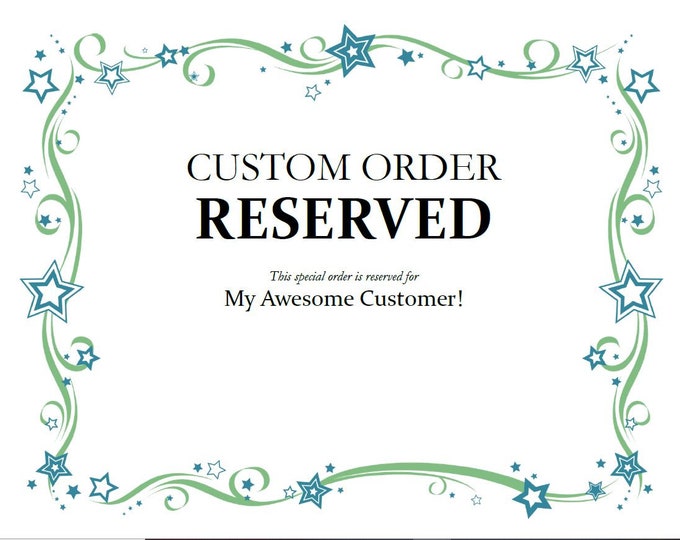 Custom Order Reserved for a Special Customer!