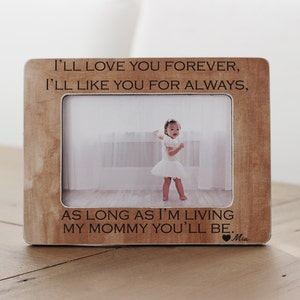 Mother Mom GIFT Personalized Picture Frame 'I'll Love You Forever. I'll Like You for Always. As Long as I'm Living My Mommy You'll Be'