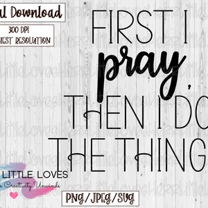 May include: Black and white text graphic on a woodgrain background. The text reads "FIRST I pray THEN I DO THE THINGS."