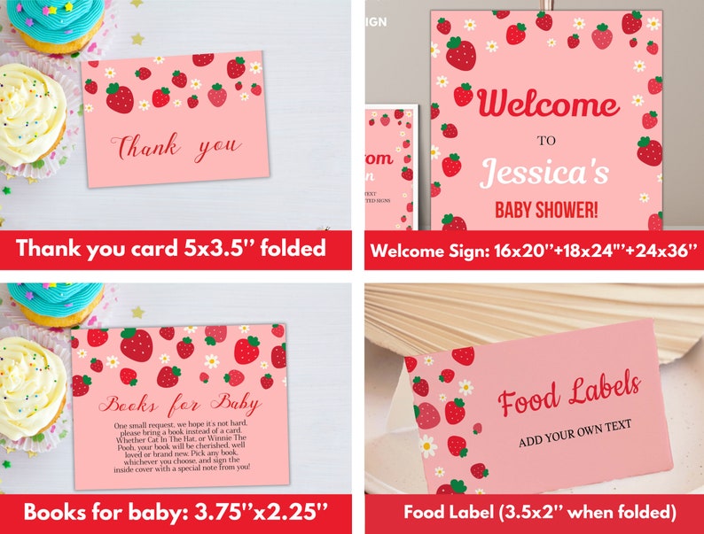 May include: A set of printable baby shower party decorations featuring a pink and white background with red strawberries and white flowers. The set includes a welcome sign, thank you cards, food labels, and a book request card. The welcome sign reads "Welcome to Jessica's Baby Shower!" The thank you cards say "Thank you". The food labels say "Food Labels Add Your Own Text". The book request card says "Books for Baby One small request, we hope it's not hard, please bring a book instead of a card. Whether Cat in the Hat, or Winnie the Pooh, your book will be cherished, well loved or brand new. Pick any book whichever you choose, and sign the inside cover with a special note from you". The welcome sign is available in three sizes: 16x20 inches, 18x24 inches, and 24x36 inches. The thank you cards are 5x3.5 inches when folded. The food labels are 3.5x2 inches when folded. The book request card is 3.75x2.25 inches.