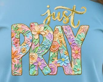 Just Pray DTF Printed T-shirt, Faux Textured Masterpiece, Christian Tee