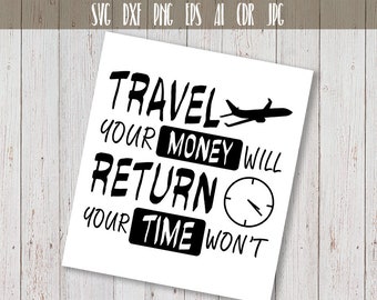 Travel your money will return, your time won’t - Traveling svg, Adventure Quote, Downloadable Ai, Eps, Dxf, Png, Svg