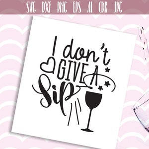 50% OFF, I don&#39;t give a sip svg file, Wine Svg Drink, Word Art, Vector Cut File, Ai Eps Dxf Svg Png Cdr svg sayings