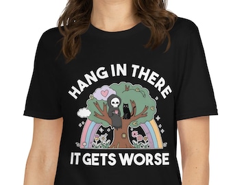 Hang In There It Gets Worse T-Shirt Funny Existential Dread Funny Grim Reaper Shirt