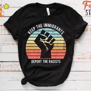 Keep The Immigrants Deport The Racists Shirt, Democrat No Human Is Illegal T-Shirt