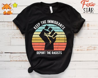 Keep The Immigrants Deport The Racists Shirt, Democrat No Human Is Illegal T-Shirt