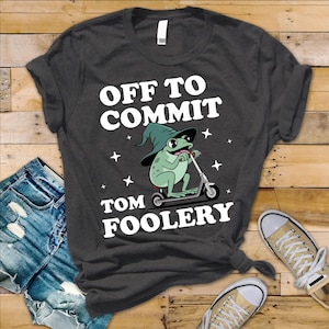 Off To Commit Tom Foolery Shirt - Funny Wizard Frog Meme T-Shirt - Toad Wizard - Cottagecore Shirts