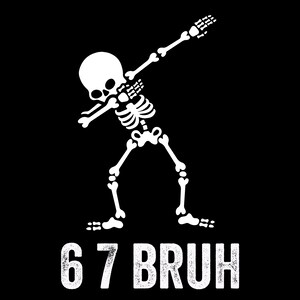 May include: White skeleton illustration on a black background, posed in a dabbing stance. The text "67 BRUH" is printed in white, distressed font below the skeleton.