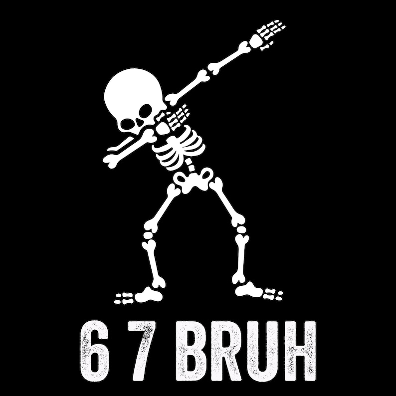 May include: White skeleton illustration on a black background, posed in a dabbing stance. The text "67 BRUH" is printed in white, distressed font below the skeleton.