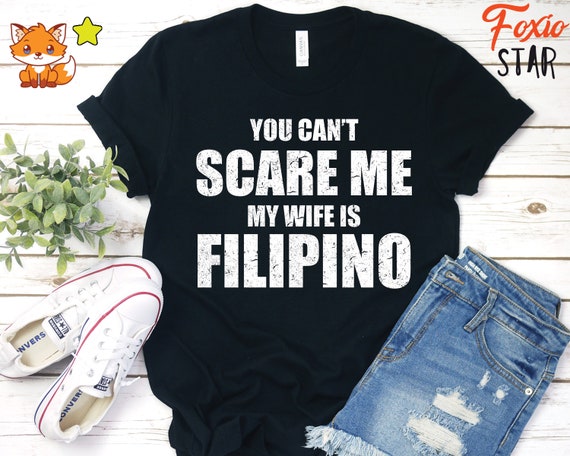 You Can't Scare Me My Wife Is Filipino T-Shirt Pinoy Tee You Can't Scare Me My Wife Is Filipino T-Shirt Pinoy Tee