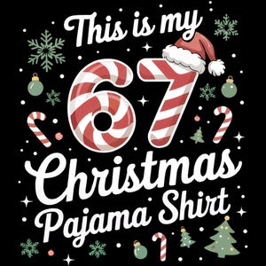 May include: Black graphic design featuring the text "This is my 67 Christmas Pajama Shirt." The number 67 is designed with red and white candy cane stripes. Christmas ornaments and snowflakes are also included.