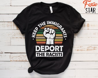 Keep The Immigrants Deport The Racists Shirt / Democrat / No Human Is Illegal / Deport Racist T-Shirt