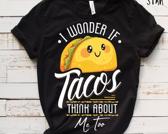 I Wonder If Tacos Think About Me Too Shirt, Taco, Funny Taco, Taco Pun, Taco About, Unisex Shirt