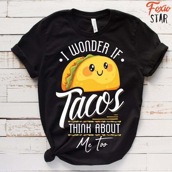 I Wonder If Tacos Think About Me Too Humor Tshirt I Wonder If Tacos Think About Me Too Humor Tshirt