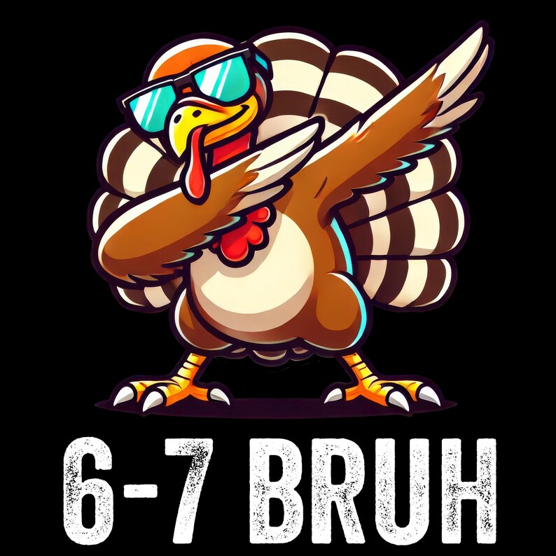 May include: A cartoon turkey wearing sunglasses and dabbing, with a brown body, white and brown feathers, and yellow legs. The text "6-7 BRUH" is displayed in white, bold letters at the bottom of the image, against a black background.
