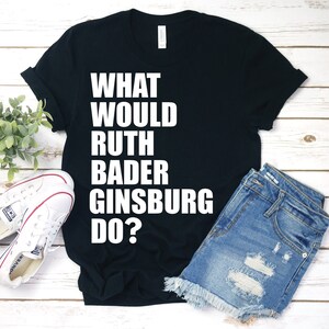 WWRBGD? Shirt, Ruth Bader Ginsburg T-Shirt, RBG, I Dissent, tRUTH, Notorious R.B.G. Unisex Shirt
